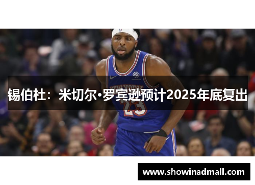 锡伯杜：米切尔·罗宾逊预计2025年底复出