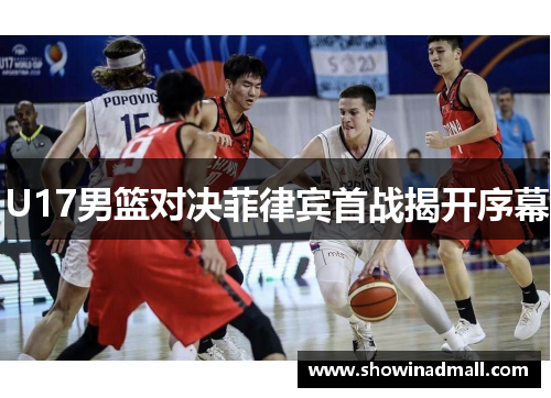 U17男篮对决菲律宾首战揭开序幕